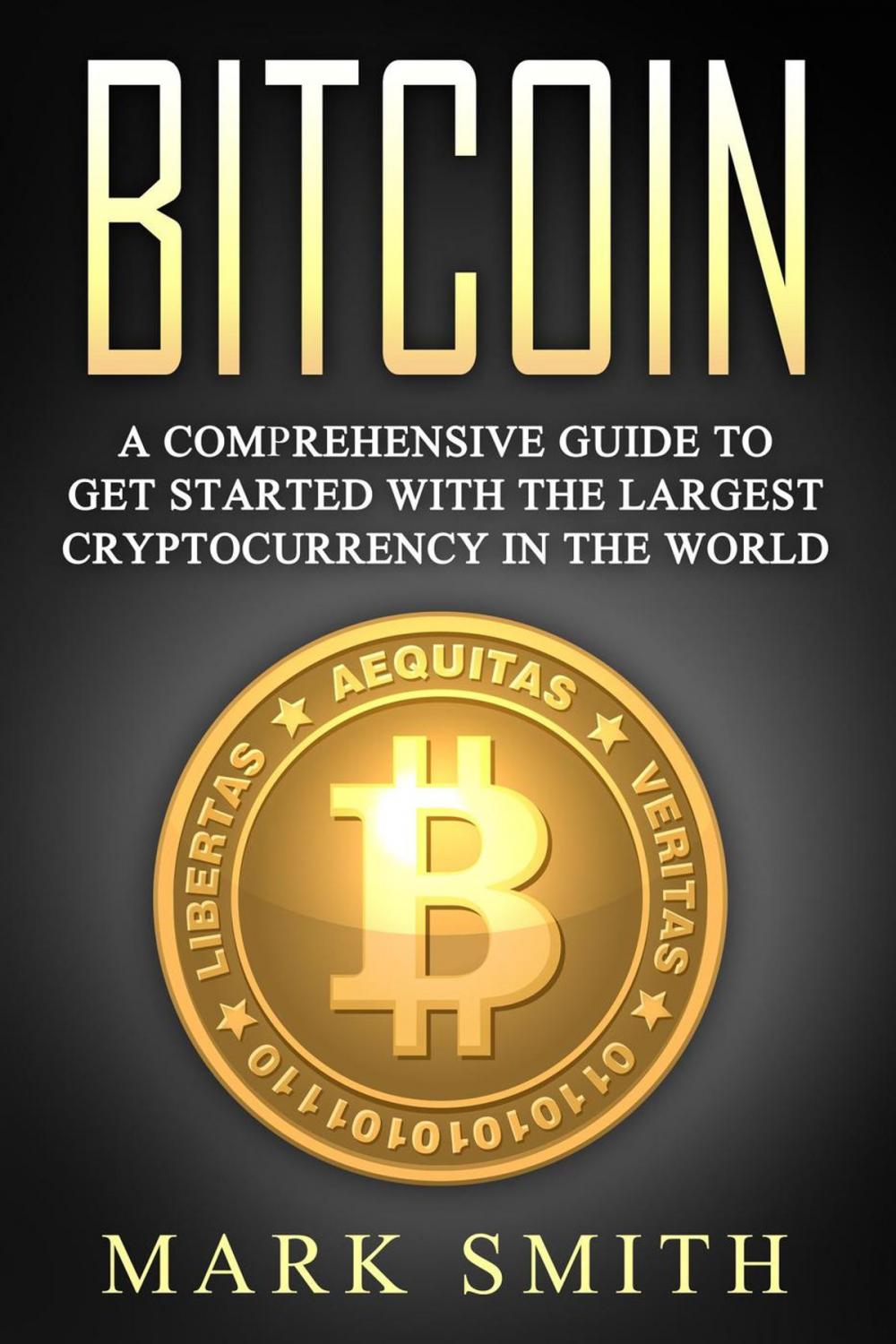 Big bigCover of Bitcoin: A Comprehensive Guide To Get Started With the Largest Cryptocurrency in the World