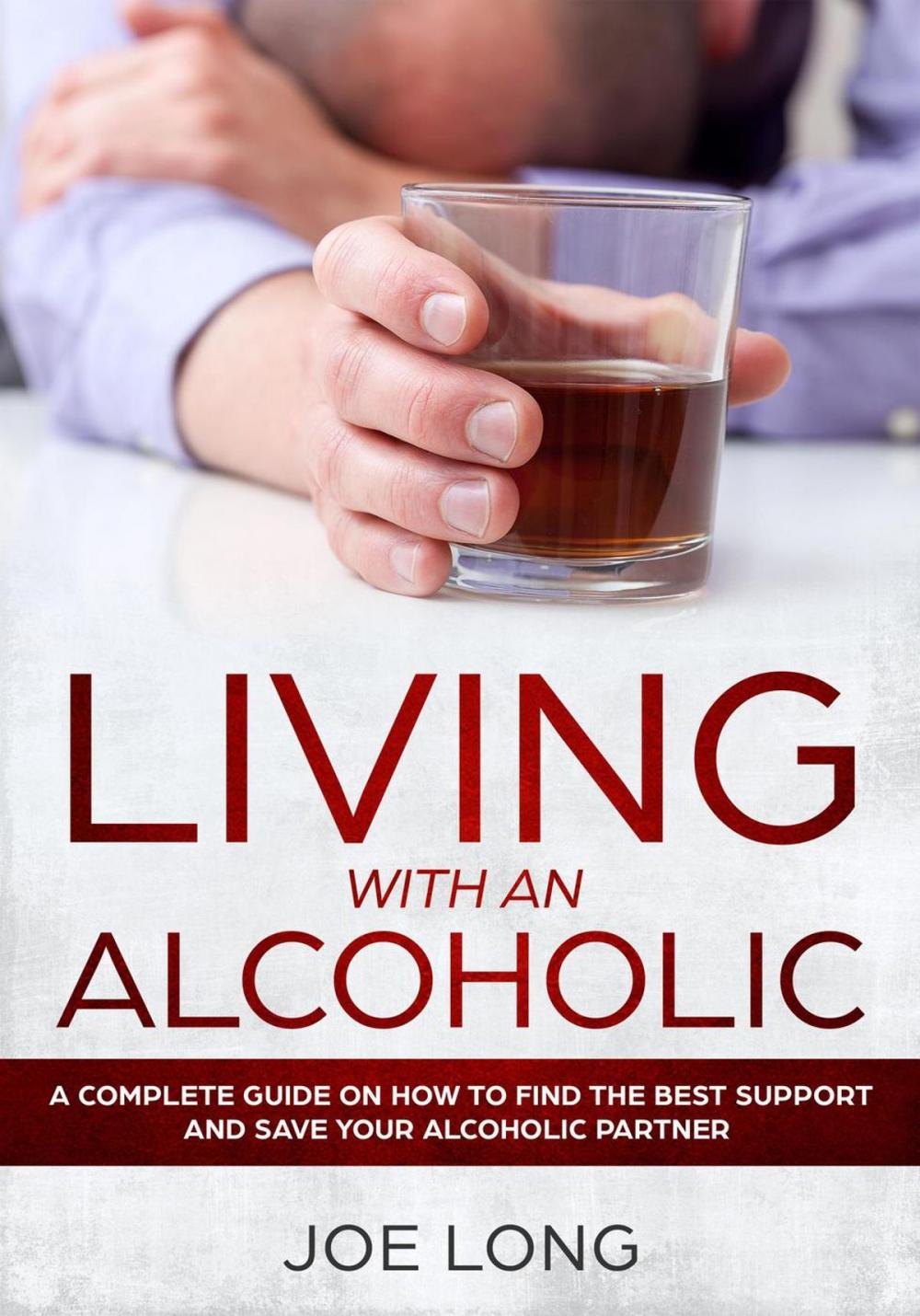 Big bigCover of LIVING WITH AN ALCOHOLIC : A Complete Guide On How To Find The Best Support And Save Your Alcoholic Partner