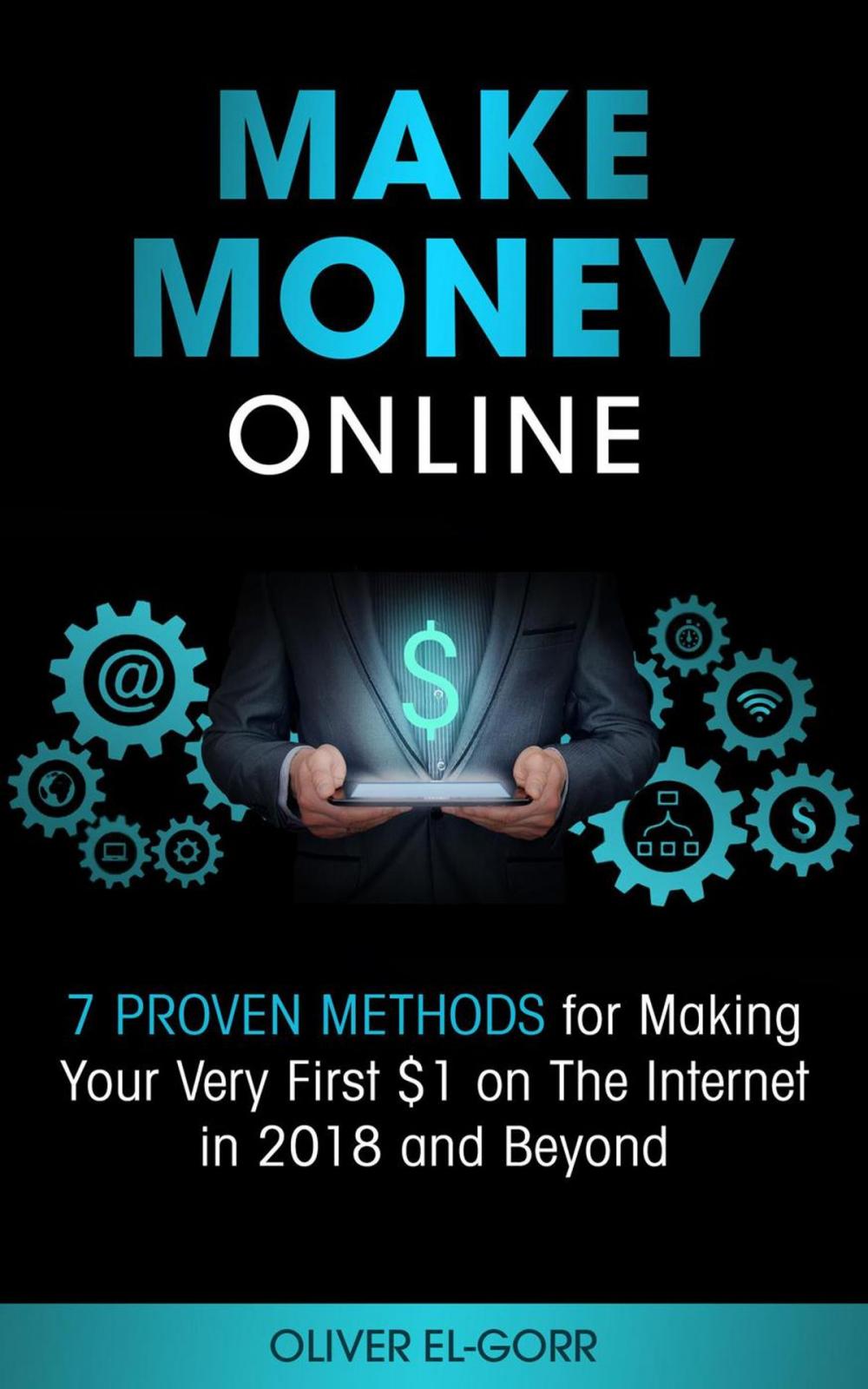 Big bigCover of Make Money Online: 7 Proven Methods for Making Your Very First $1 on The Internet in 2018 and Beyond