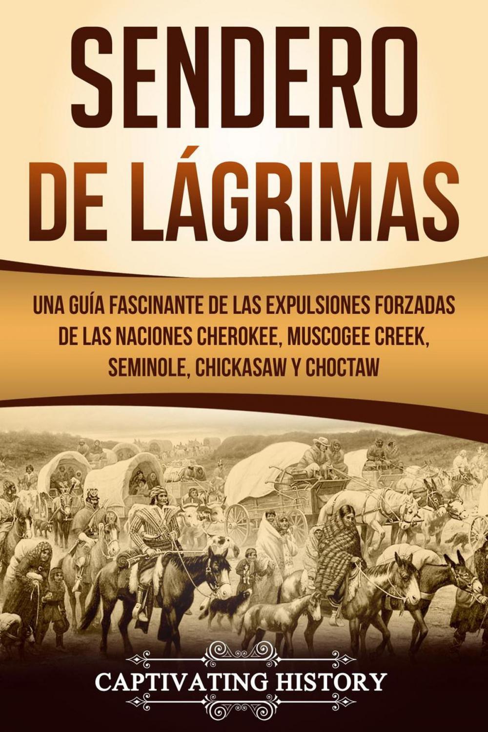 Big bigCover of Sendero de Lágrimas: Una Guía Fascinante de las Expulsiones Forzadas de las Naciones Cherokee, Muscogee Creek, Seminole, Chickasaw y Choctaw