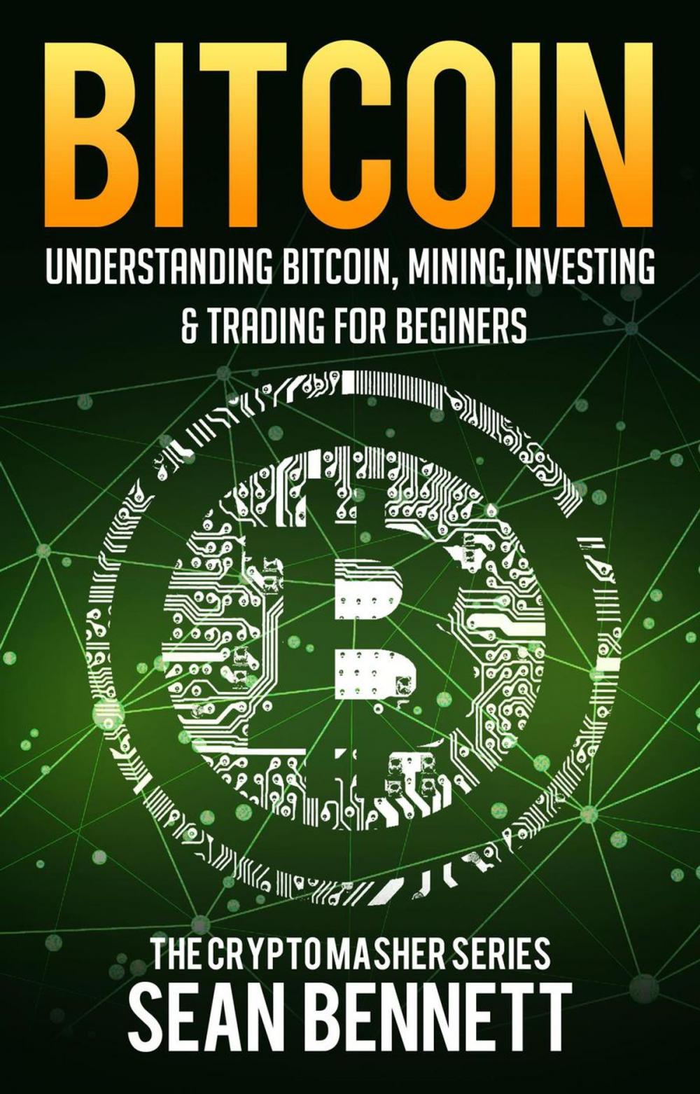 Big bigCover of Bitcoin: Understanding Bitcoin, Bitcoin Cash, Blockchain, Mining, Investing & Online Day Trading for Beginners, A Guide to Investing & Mastering Cryptocurrency