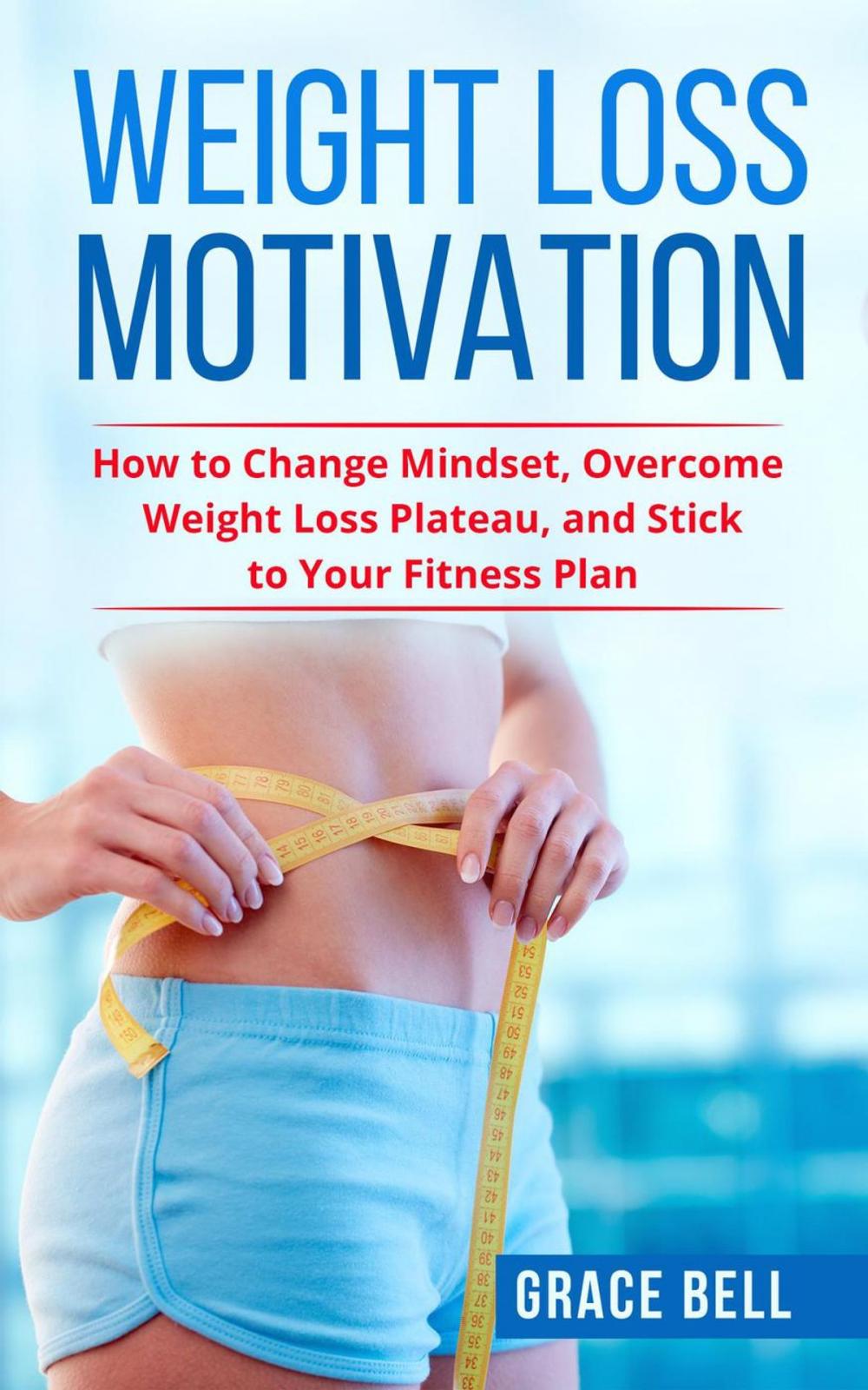 Big bigCover of Weight Loss Motivation: How to Change Mindset, Overcome Weight Loss Plateau, and Stick to Your Fitness Plan