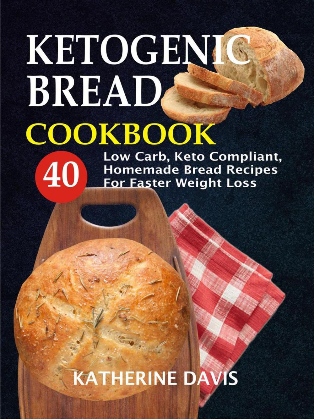 Big bigCover of Ketogenic Bread Cookbook: 40 Low Carb, Keto Compliant, Homemade Bread Recipes For Faster Weight Loss
