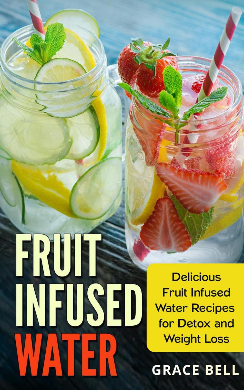 Big bigCover of Fruit Infused Water: Delicious Fruit Infused Water Recipes for Detox and Weight Loss