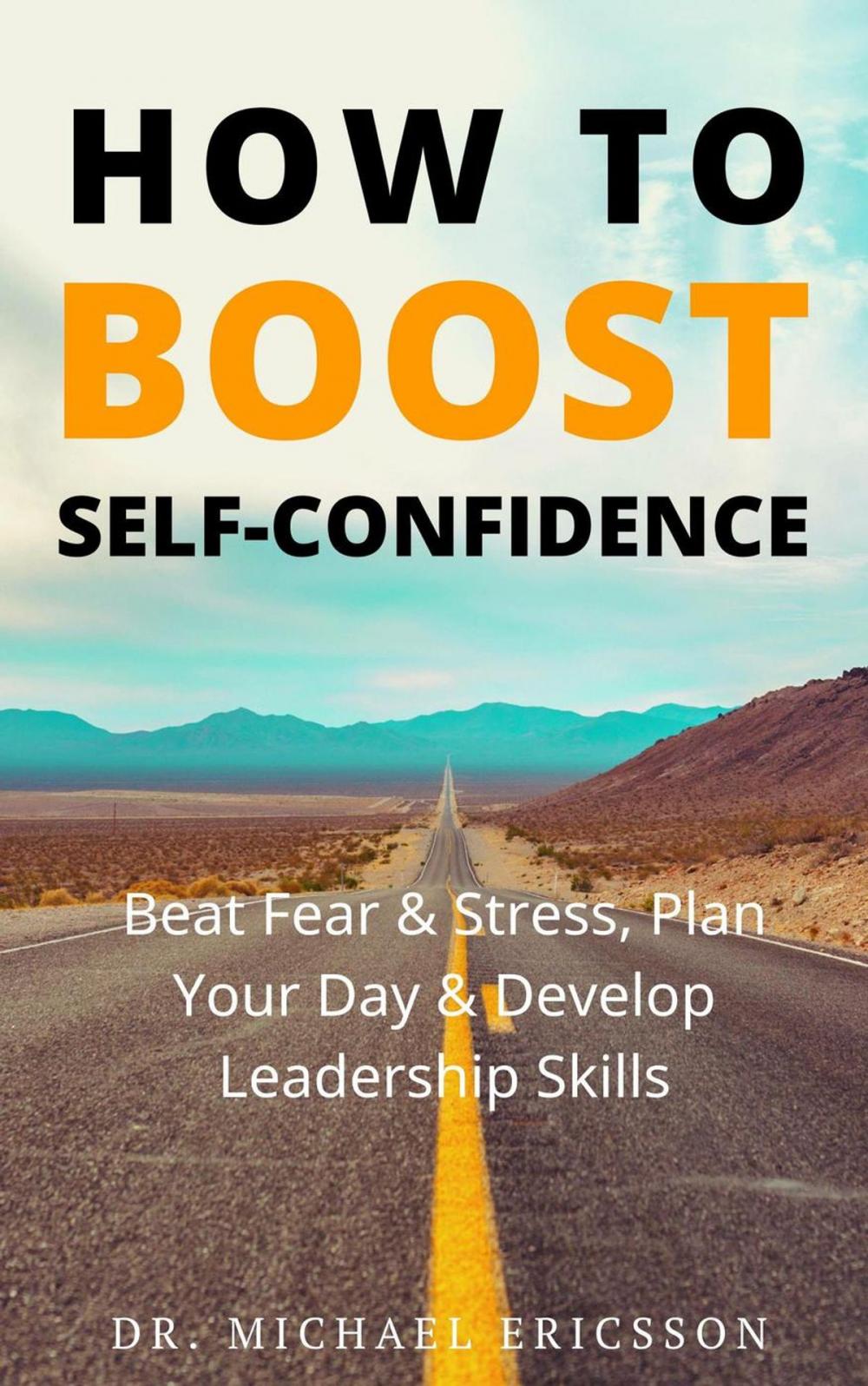 Big bigCover of How to Boost Self-Confidence: Beat Fear & Stress, Plan Your Day & Develop Leadership Skills