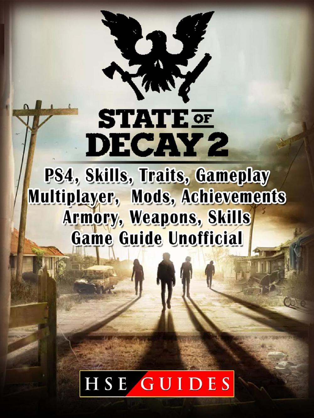 Big bigCover of State of Decay 2 PS4, Skills, Traits, Gameplay, Multiplayer, Mods, Achievements, Armory, Weapons, Skills, Game Guide Unofficial