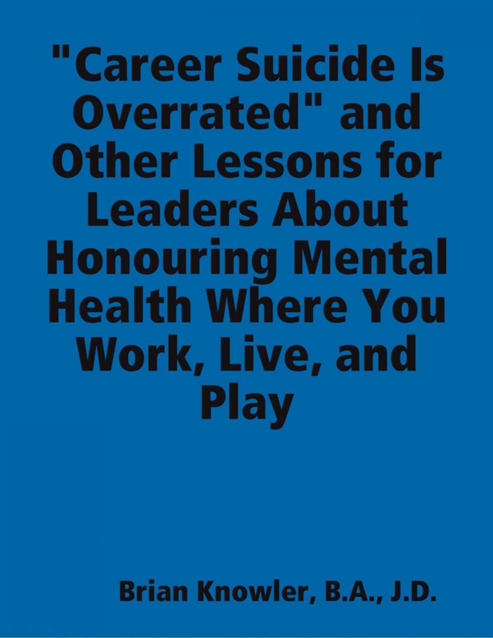 Big bigCover of "Career Suicide Is Overrated" and Other Lessons for Leaders About Honouring Mental Health Where You Work, Live, and Play