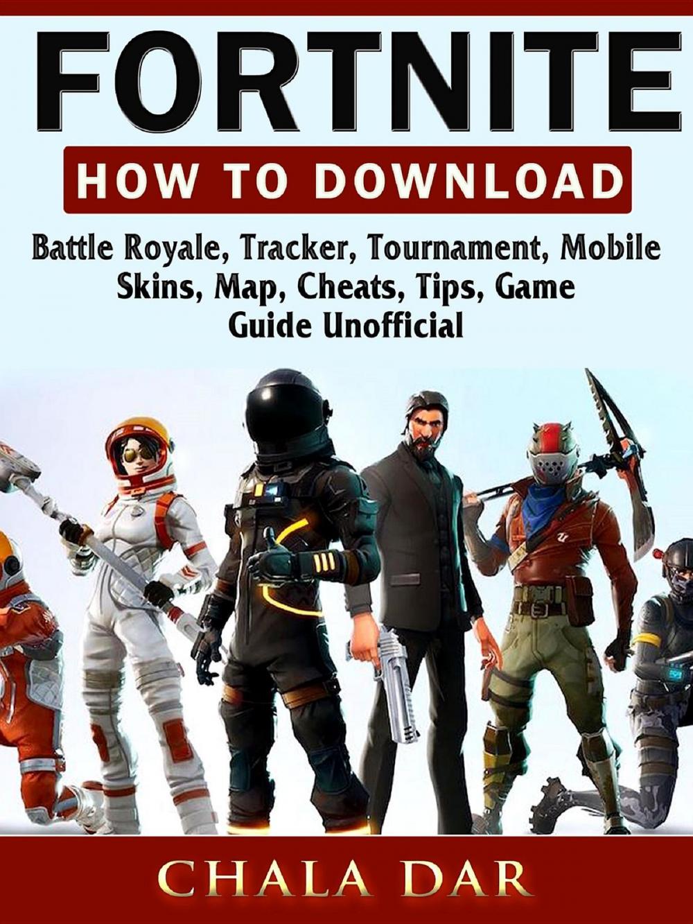 Big bigCover of Fortnite How to Download, Battle Royale, Tracker, Tournament, Mobile, Skins, Map, Cheats, Tips, Game Guide Unofficial