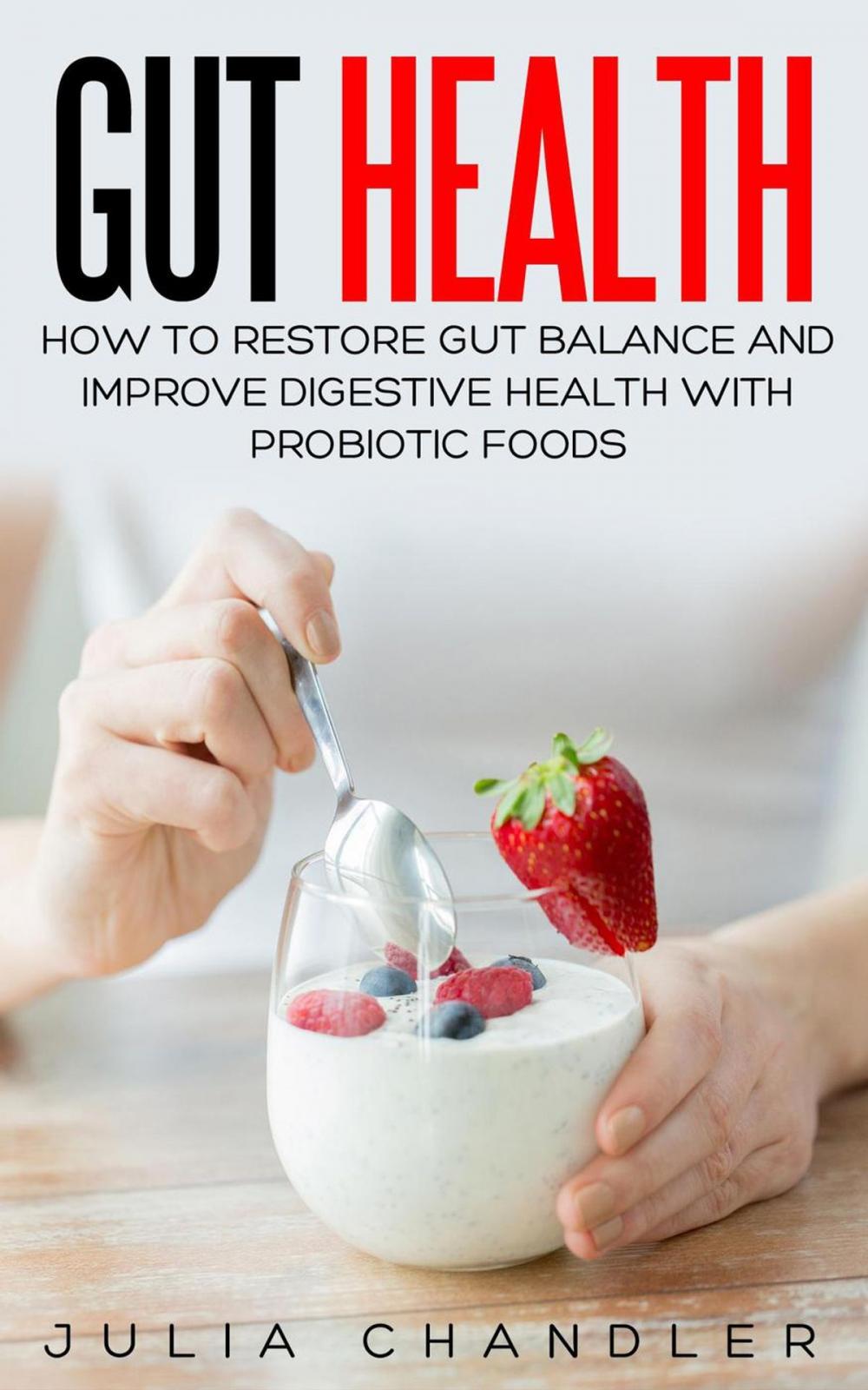 Big bigCover of Gut Health: How to Restore Gut Balance and Improve Digestive Health with Probiotic Foods