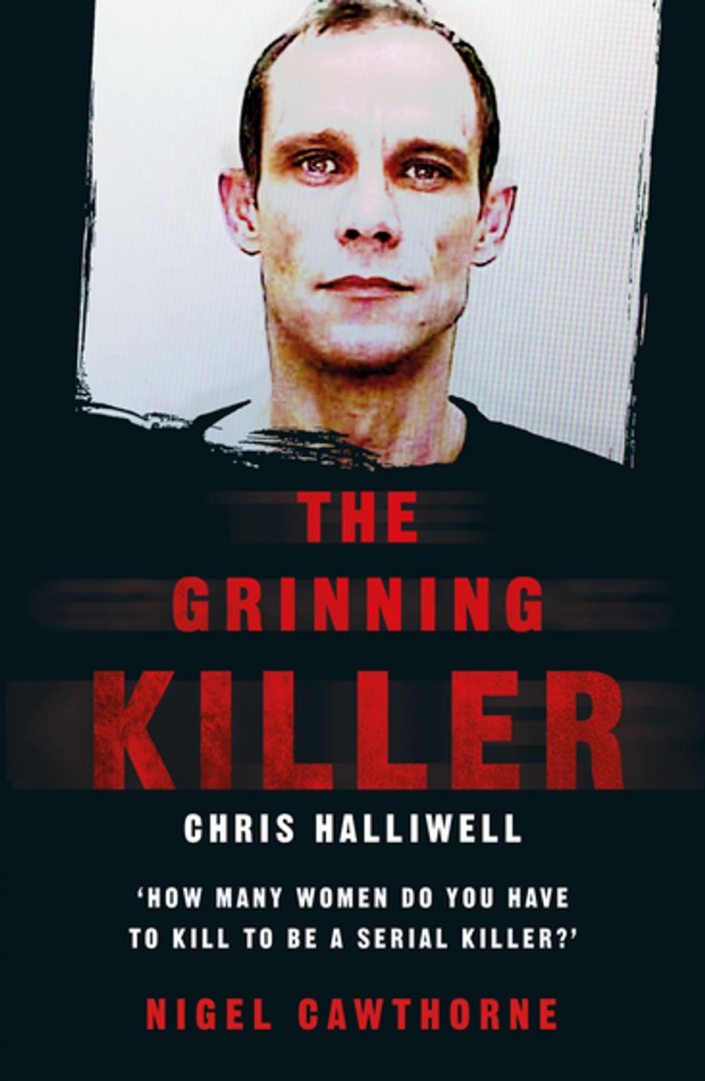 Big bigCover of The Grinning Killer: Chris Halliwell - How Many Women Do You Have to Kill to Be a Serial Killer?