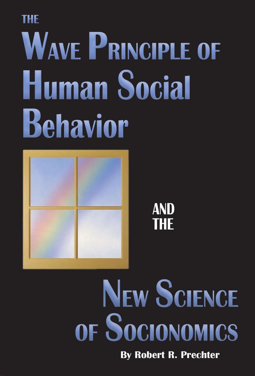 Big bigCover of The Wave Principle of Human Social Behavior and the New Science of Socionomics