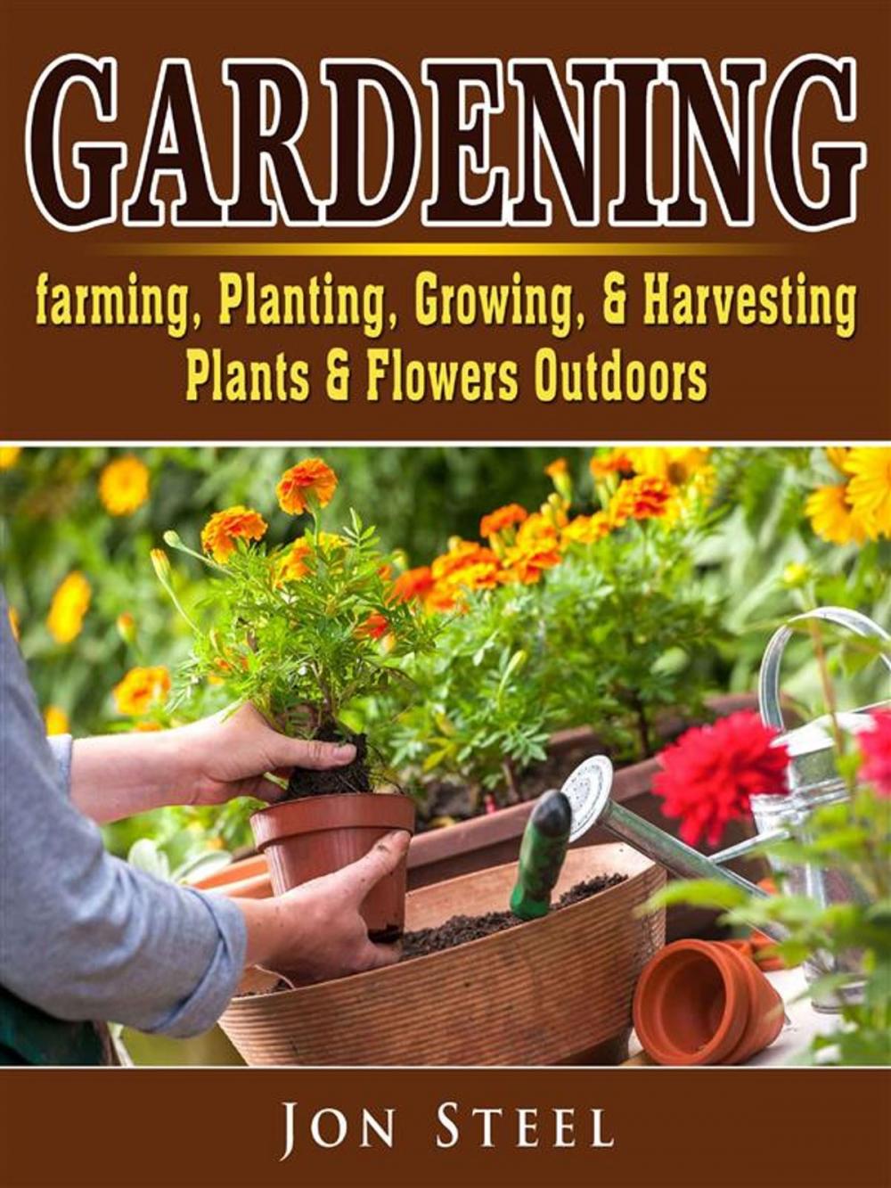 Big bigCover of Gardening. Farming, Planting, Growing, & Harvesting Plants & Flowers Outdoors