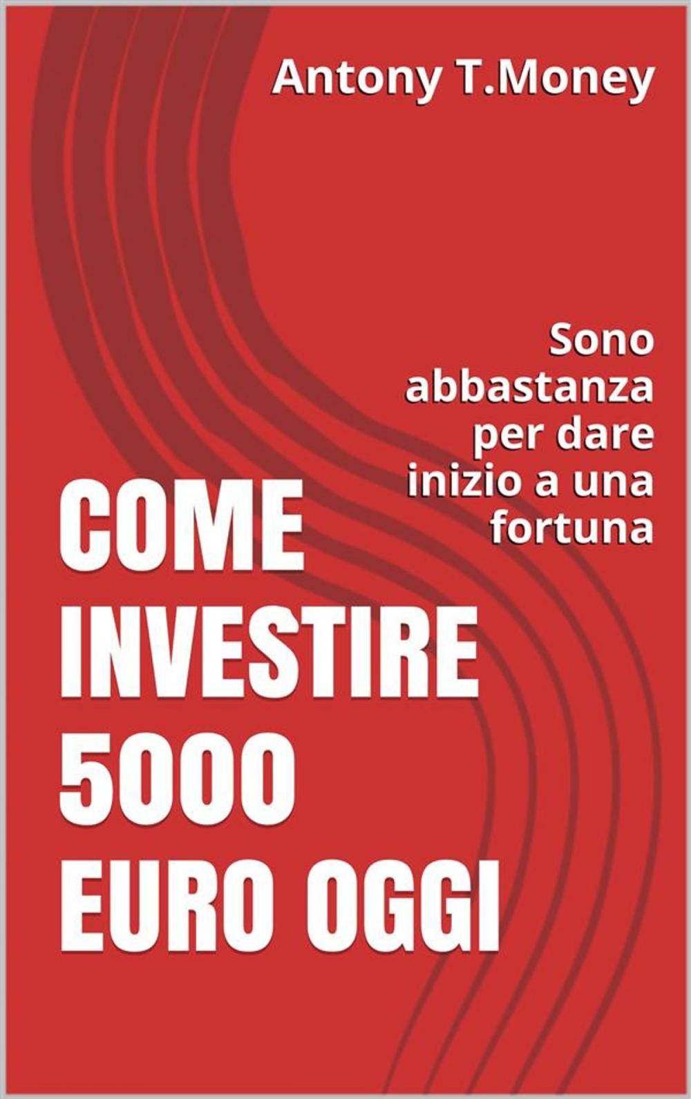 Big bigCover of Come Investire 5000 Euro oggi