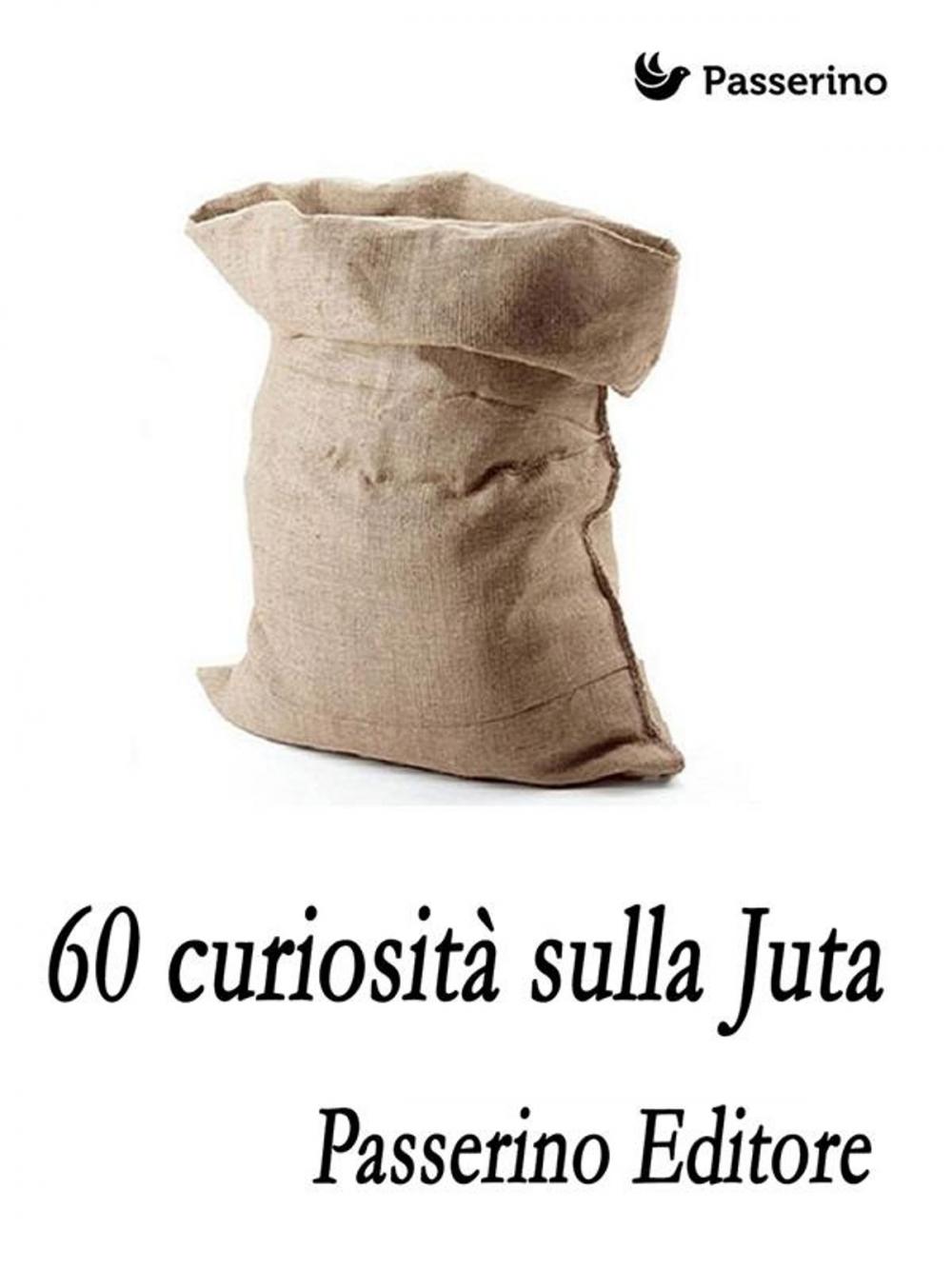 Big bigCover of 60 curiosità sulla juta