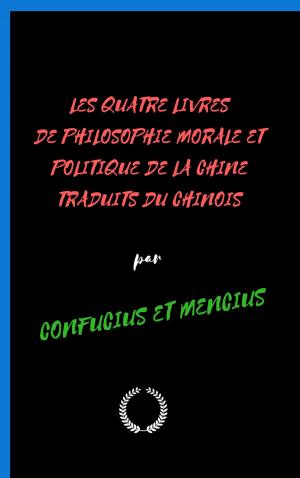 Cover of the book LES QUATRE LIVRES DE PHILOSOPHIE MORALE ET POLITIQUE DE LA CHINE by JEAN LORRAIN