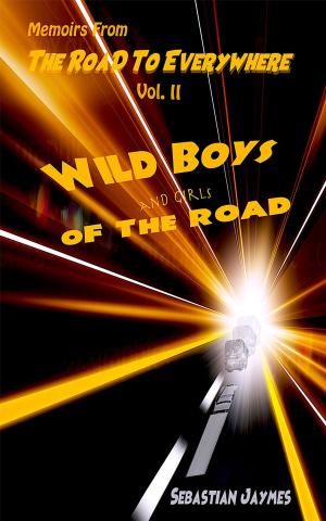 Cover of the book Memoirs From The Road To Everywhere Vol II Wild Boys and Girls Of The Road by Kay Hall