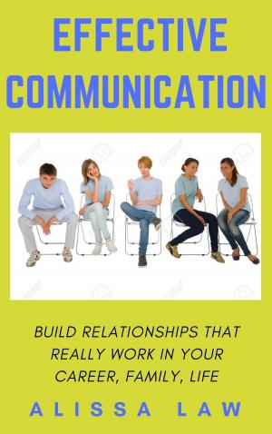 bigCover of the book Effective Communication: Build Relationships That Really Work In Your Career, Family, Life by 