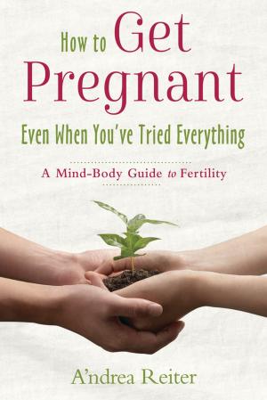 Book cover of How to Get Pregnant, Even When You've Tried Everything
