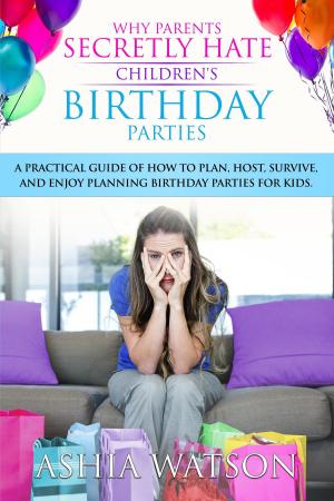 Cover of the book Why Parents Secretly Hate Children's Birthday Parties by Barb Drozdowich