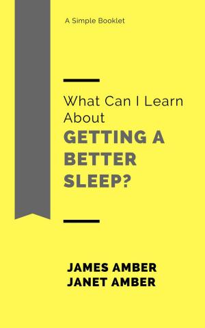 Cover of the book What Can I Learn About Getting a Better Sleep? by James Amber, Janet Amber