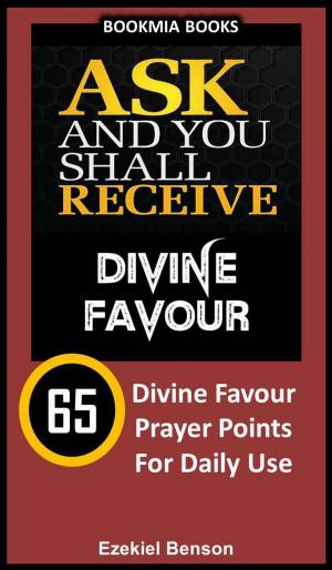Cover of the book Ask and You Shall Receive Divine Favour: 65 Divine Favour Prayer Points for Daily Use by Thomas Edel