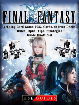 Cover of the book Final Fantasy Trading Card Game TCG, Cards, Starter Decks, Rules, Opus, Tips, Strategies, Guide Unofficial by Griz Baer