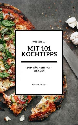 Cover of the book Wie Sie mit 101 Kochtipps zum Küchenprofi werden by Alessandro Dallmann