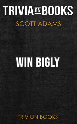 Cover of the book Win Bigly by Scott Adams (Trivia-On-Books) by Sarah Rebecca Kelly