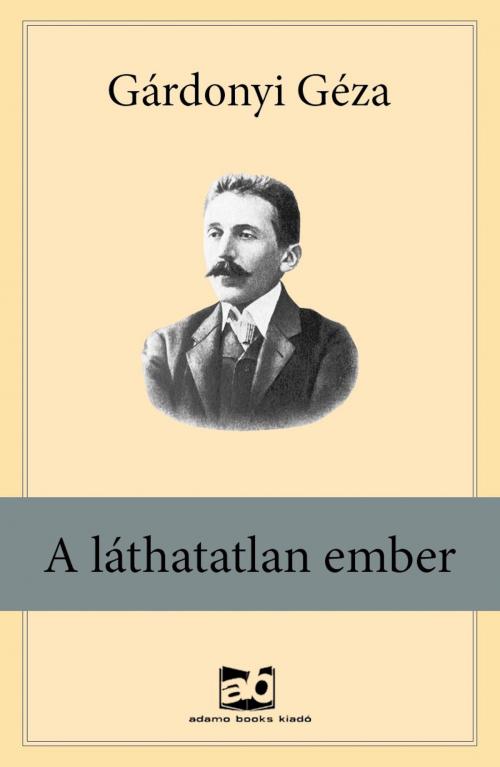 Cover of the book A láthatatlan ember by Gárdonyi Géza, Adamo Books