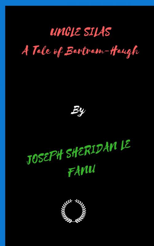 Cover of the book UNCLE SILAS A Tale of Bartram-Haugh by JOSEPH SHERIDAN LE FANU, Jwarlal