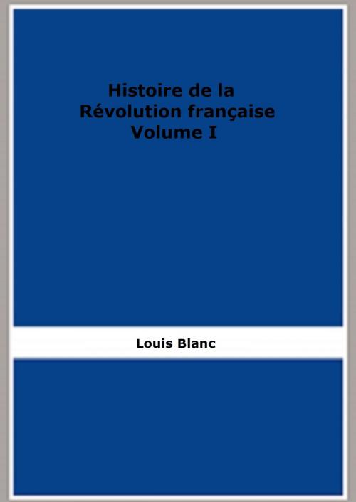 Cover of the book Histoire de la Révolution française - Volume I by Louis Blanc, FB Editions