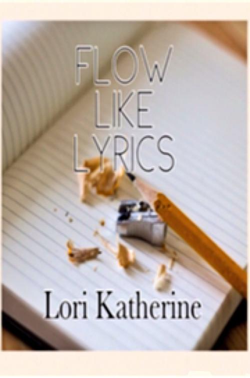 Cover of the book Flow Like Lyrics by Lori Katherine, Lori Katherine