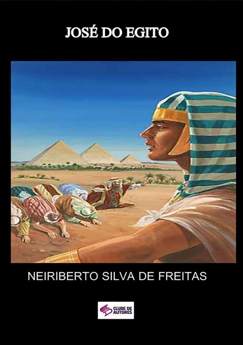 Cover of the book JosÉ Do Egito by Neiriberto Silva De Freitas, Clube de Autores