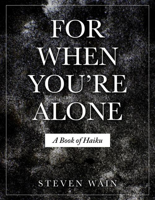 Cover of the book For When You're Alone: A Book of Haiku by Steven Wain, Steven Wain