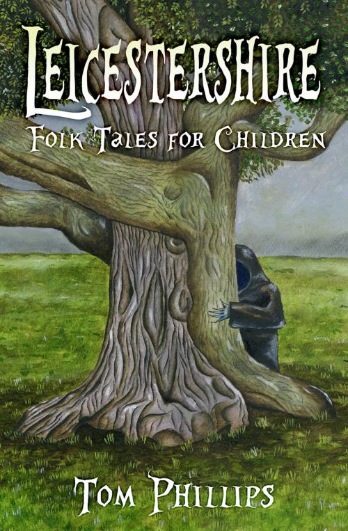 Cover of the book Leicestershire Folk Tales for Children by Tom Phillips, The History Press