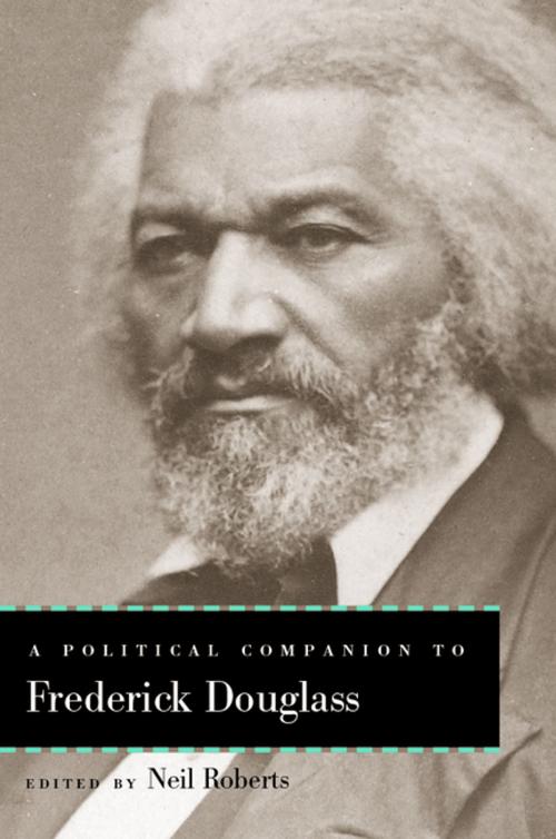 Cover of the book A Political Companion to Frederick Douglass by Paul Gilroy, Bernard Boxill, Margaret Kohn, Angela Y. Davis, Robert Gooding-Williams, Jack Turner, Ange-Marie Alfaro, Nicholas Buccola, Peter C. Myers, Vincent Lloyd, Anne Norton, Herbert Storing, Jason Frank, Nick Bromell, The University Press of Kentucky