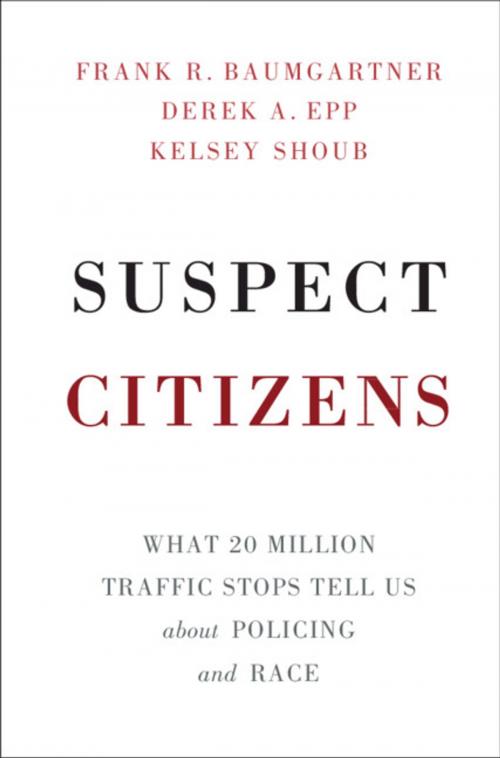 Cover of the book Suspect Citizens by Frank R. Baumgartner, Derek A. Epp, Kelsey Shoub, Cambridge University Press