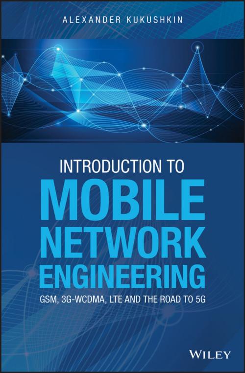 Cover of the book Introduction to Mobile Network Engineering: GSM, 3G-WCDMA, LTE and the Road to 5G by Alexander Kukushkin, Wiley