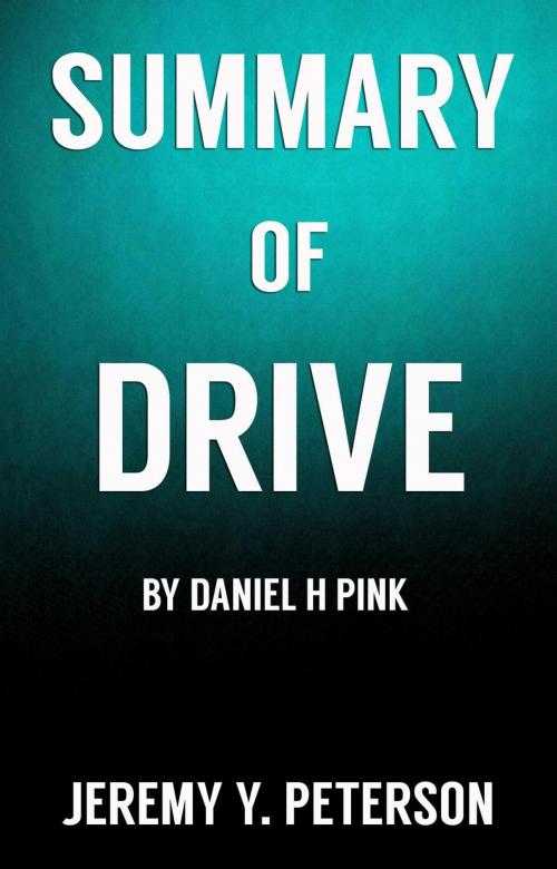 Cover of the book Book Summary: Drive - Daniel H Pink (The Surprising Truth about What Motivates Us) by Jeremy Y. Peterson, Jeremy Y. Peterson