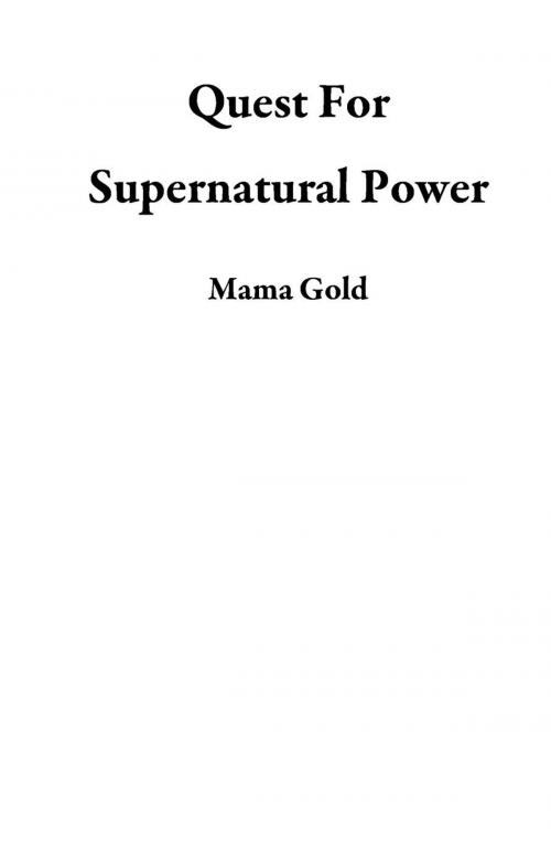 Cover of the book Quest For Supernatural Power by Mama Gold, Mama Gold
