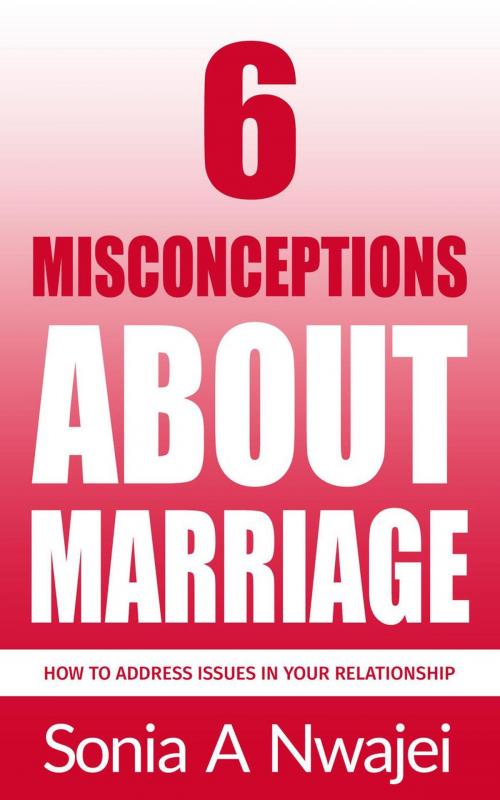 Cover of the book 6 Misconceptions About Marriage by Sonia A Nwajei, S.A.N Publishing