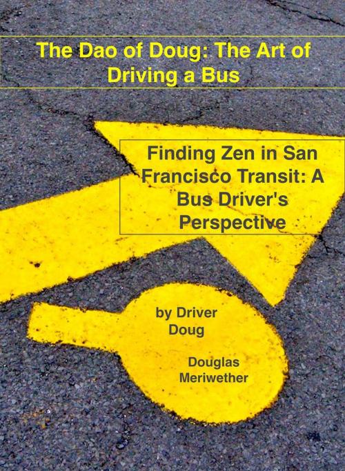 Cover of the book The Dao of Doug: The Art of Driving a Bus: Finding Zen in San Francisco Transit: A Bus Driver's Perspective by Douglas Meriwether, Douglas Meriwether