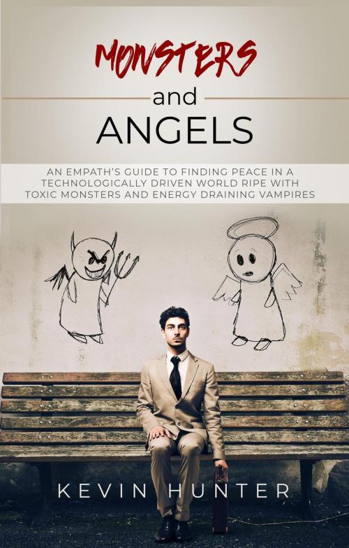 Cover of the book Monsters and Angels: An Empath's Guide to Finding Peace in a Technologically Driven World Ripe with Toxic Monsters and Energy Draining Vampires by Kevin Hunter, Warrior of Light Press