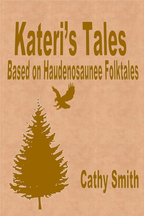 Cover of the book Kateri's Tales:Based on Haudenosaunee Folktales by Cathy Smith, Cathy Smith