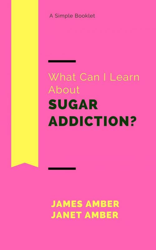 Cover of the book What Can I Learn About Sugar Addiction? by James Amber, Janet Amber, Personal Growth