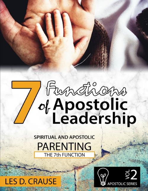 Cover of the book 7 Functions of Apostolic Leadership Vol 2 - Spiritual and Apostolic Parenting - The 7th Function by Les D. Crause, Lulu.com