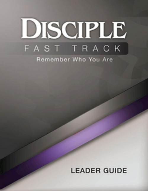 Cover of the book Disciple Fast Track Remember Who You Are Leader Guide by Susan Wilke Fuquay, Elaine Friedrich, Julia K. Wilke Family Trust, Richard B Wilke Trust, Abingdon Press