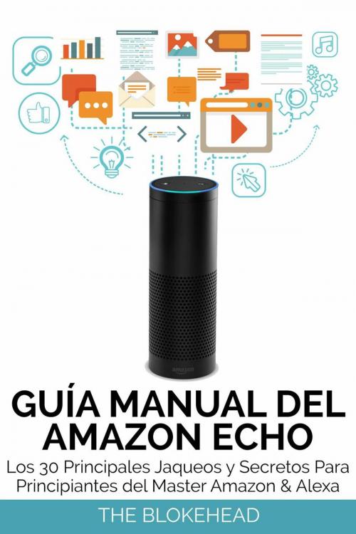 Cover of the book Guía Manual del Amazon Echo : Los 30 Principales Jaqueos y Secretos Para Principiantes del Master Amazon & Alexa by The Blokehead, Babelcube Inc.