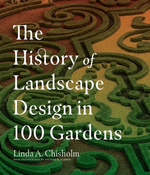 Cover of the book The History of Landscape Design in 100 Gardens by Linda A. Chisholm, Timber Press