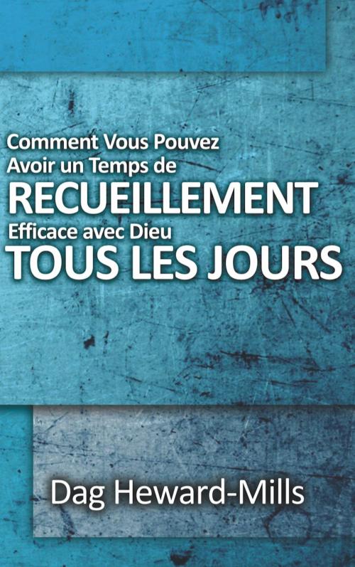 Cover of the book Comment vous pouvez avoir un temps de recueillement efficace avec Dieu tous les jours by Dag Heward-Mills, Dag Heward-Mills